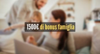 Arrivano 1500 euro di bonus famiglia, servono solo 2 requisiti per fare richiesta